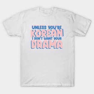 Unless You're Korean, I Don't Want Your Drama - Funny K-Drama Quotes T-Shirt